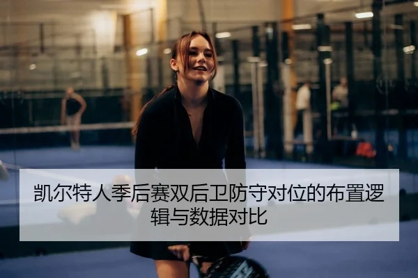 凯尔特人季后赛双后卫防守对位的布置逻辑与数据对比（yaxin）